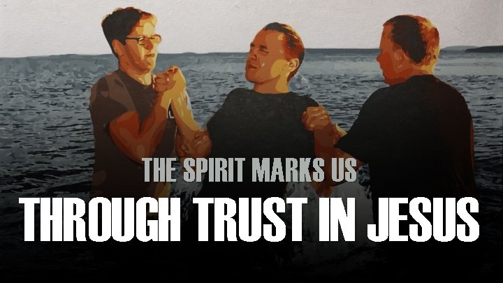 THE SPIRIT MARKS US THROUGH TRUST IN JESUS 