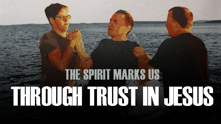 THE SPIRIT MARKS US THROUGH TRUST IN JESUS 