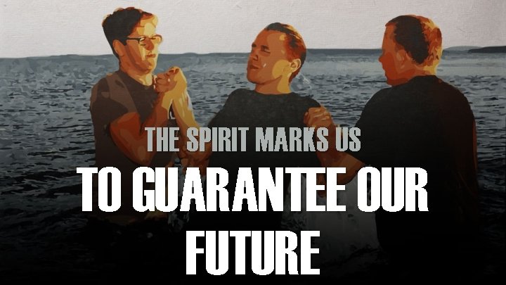 THE SPIRIT MARKS US TO GUARANTEE OUR FUTURE 