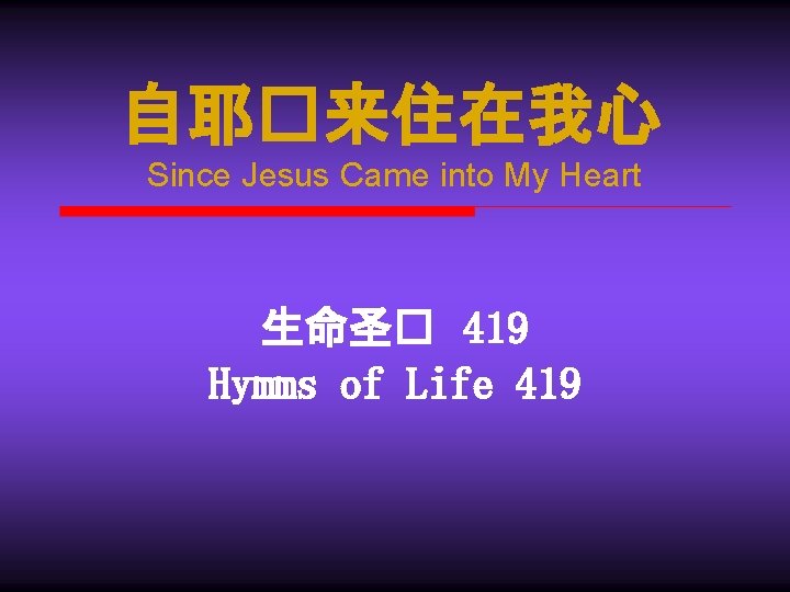 自耶�来住在我心 Since Jesus Came into My Heart 生命圣� 419 Hymms of Life 419 