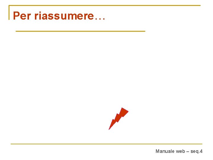 Per riassumere… Manuale web – seq. 4 