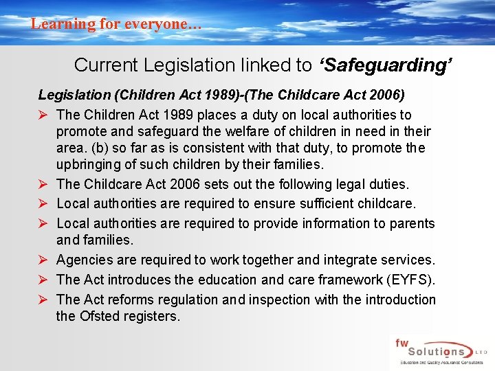 Learning for everyone… Current Legislation linked to ‘Safeguarding’ Legislation (Children Act 1989)-(The Childcare Act