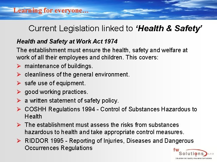 Learning for everyone… Current Legislation linked to ‘Health & Safety’ Health and Safety at