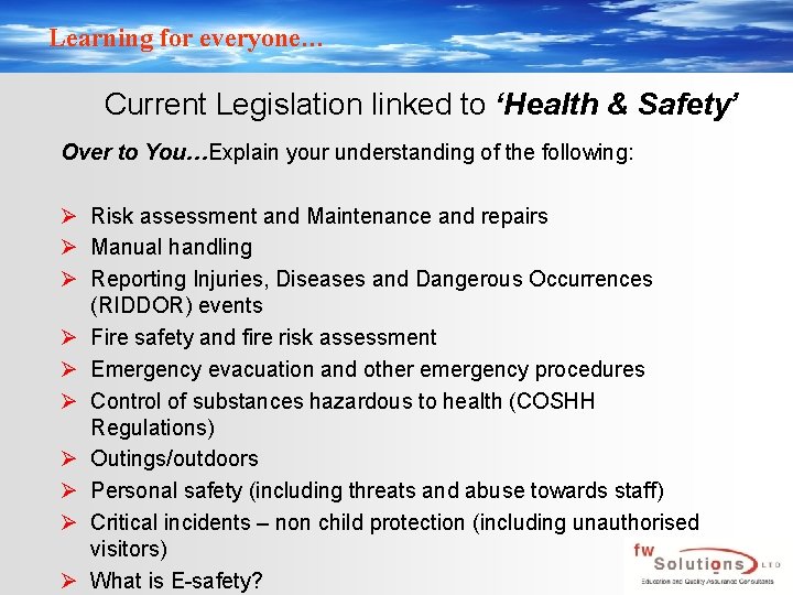 Learning for everyone… Current Legislation linked to ‘Health & Safety’ Over to You…Explain your