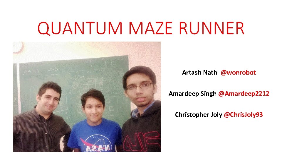 QUANTUM MAZE RUNNER Artash Nath @wonrobot Amardeep Singh @Amardeep 2212 Christopher Joly @Chris. Joly