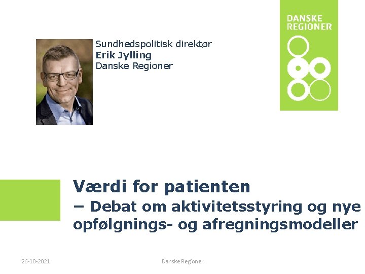 Sundhedspolitisk direktør Erik Jylling Danske Regioner Værdi for patienten – Debat om aktivitetsstyring og