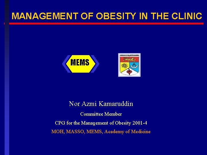 MANAGEMENT OF OBESITY IN THE CLINIC MEMS Nor Azmi Kamaruddin Committee Member CPG for