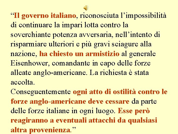 “Il governo italiano, riconosciuta l’impossibilità di continuare la impari lotta contro la soverchiante potenza