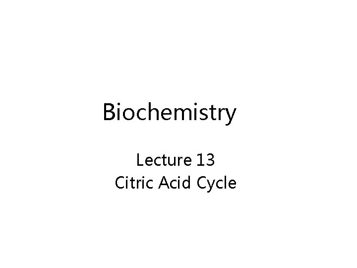 Biochemistry Lecture 13 Citric Acid Cycle 