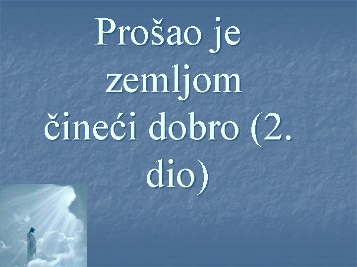 Prošao je zemljom čineći dobro (2. dio) 