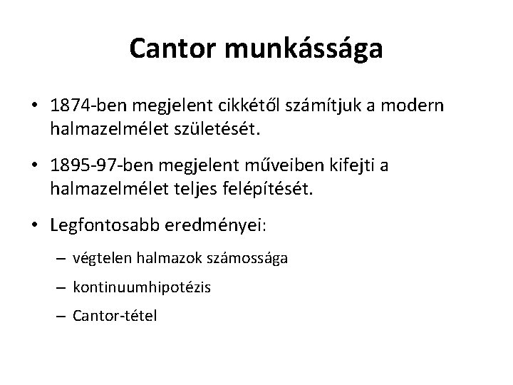 Cantor munkássága • 1874 -ben megjelent cikkétől számítjuk a modern halmazelmélet születését. • 1895