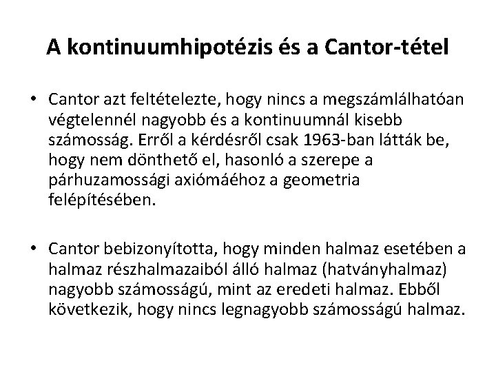 A kontinuumhipotézis és a Cantor-tétel • Cantor azt feltételezte, hogy nincs a megszámlálhatóan végtelennél A kontinuumhipotézis és a Cantor-tétel • Cantor azt feltételezte, hogy nincs a megszámlálhatóan végtelennél