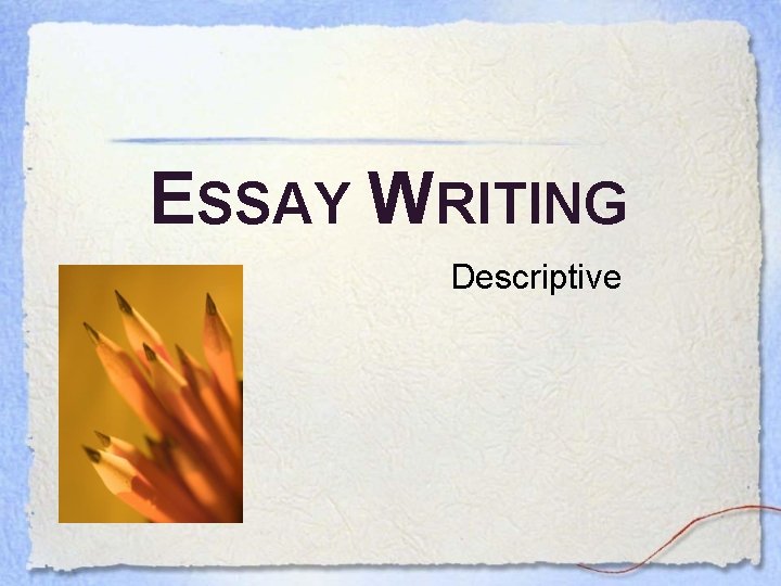 ESSAY WRITING Descriptive Writing 