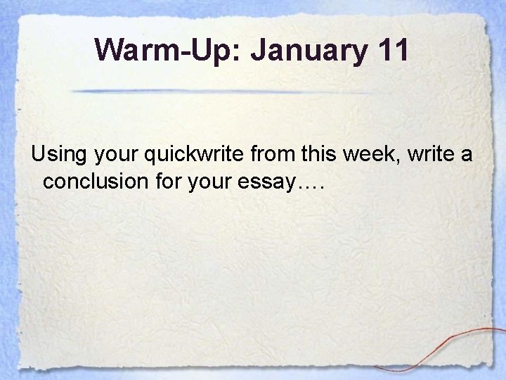 Warm-Up: January 11 Using your quickwrite from this week, write a conclusion for your