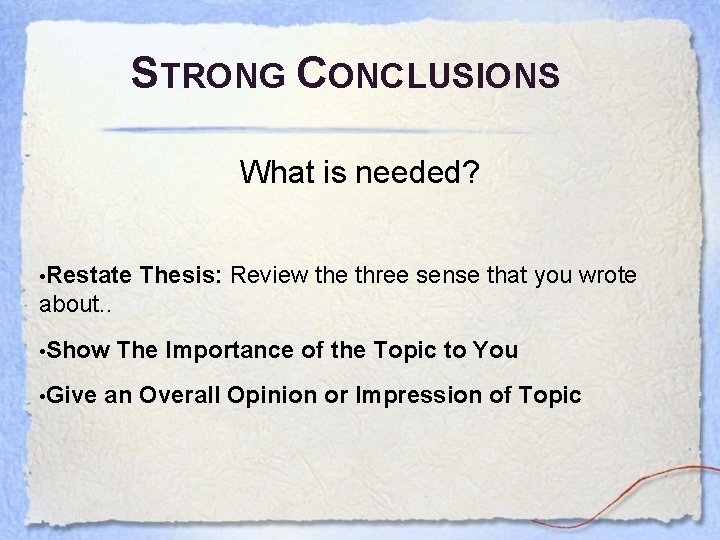 STRONG CONCLUSIONS What is needed? • Restate Thesis: Review the three sense that you