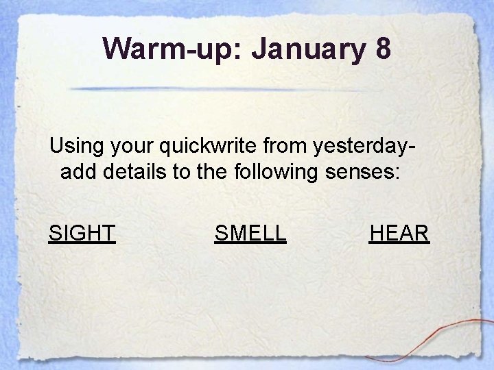 Warm-up: January 8 Using your quickwrite from yesterdayadd details to the following senses: SIGHT