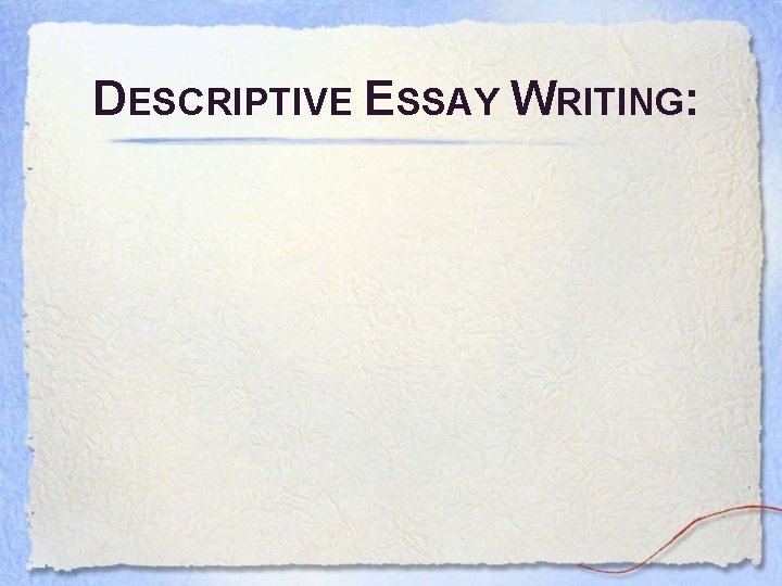 DESCRIPTIVE ESSAY WRITING: 
