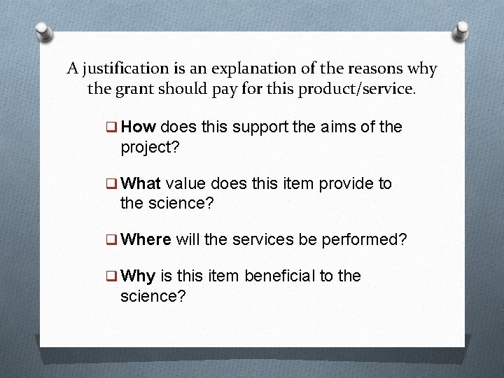 A justification is an explanation of the reasons why the grant should pay for