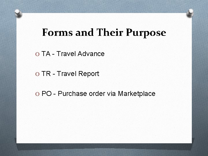 Forms and Their Purpose O TA - Travel Advance O TR - Travel Report