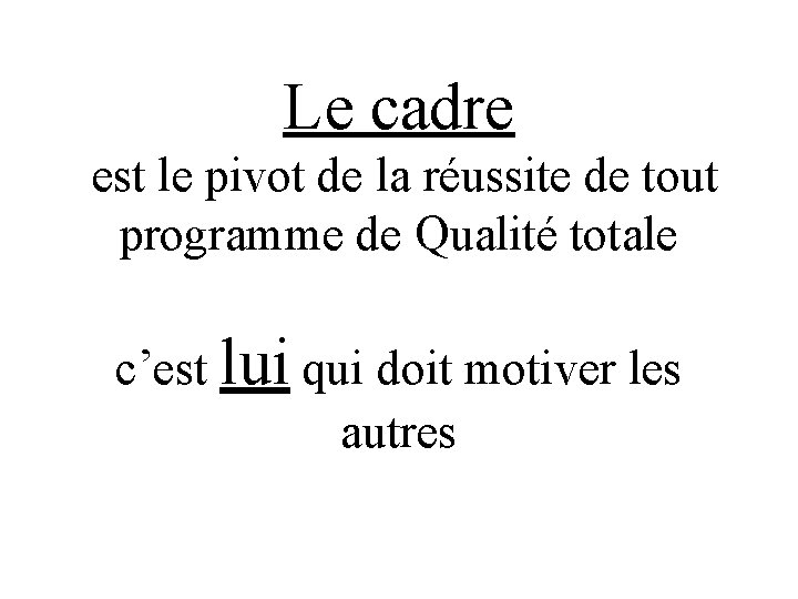 Le cadre est le pivot de la réussite de tout programme de Qualité totale