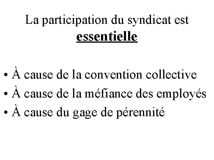 La participation du syndicat essentielle • À cause de la convention collective • À