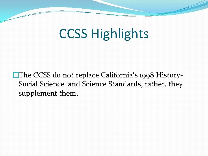 CCSS Highlights �The CCSS do not replace California’s 1998 History. Social Science and Science