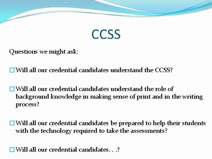 CCSS Questions we might ask: �Will all our credential candidates understand the CCSS? �Will