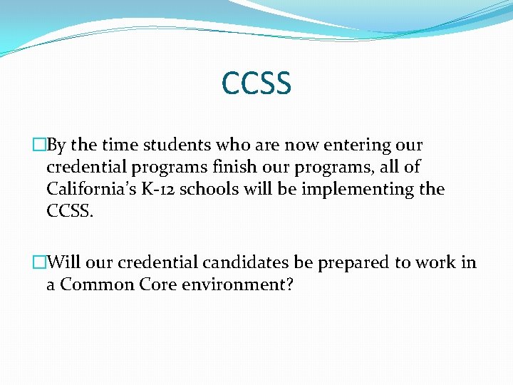 CCSS �By the time students who are now entering our credential programs finish our