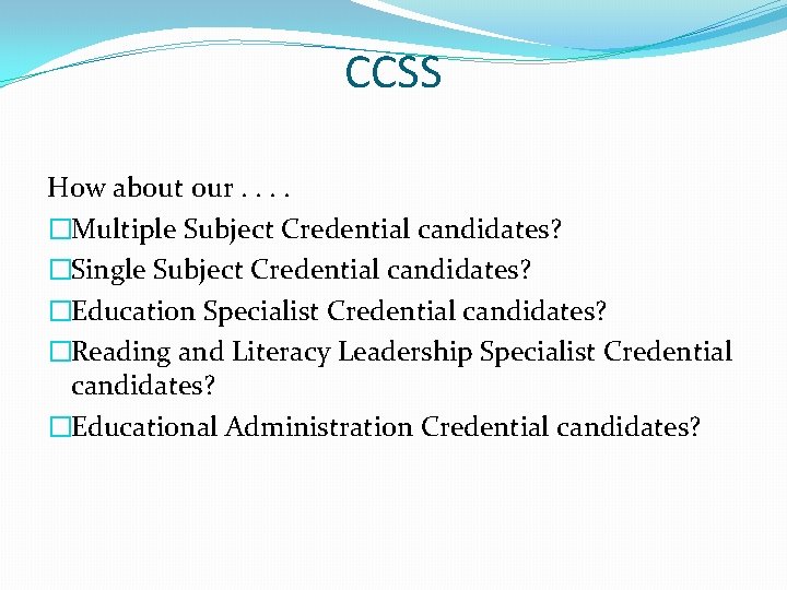 CCSS How about our. . �Multiple Subject Credential candidates? �Single Subject Credential candidates? �Education