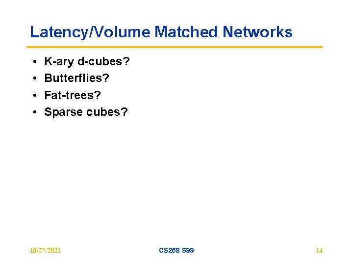 Latency/Volume Matched Networks • • K-ary d-cubes? Butterflies? Fat-trees? Sparse cubes? 10/27/2021 CS 258