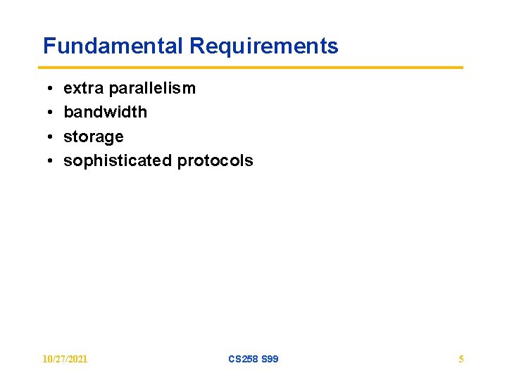 Fundamental Requirements • • extra parallelism bandwidth storage sophisticated protocols 10/27/2021 CS 258 S