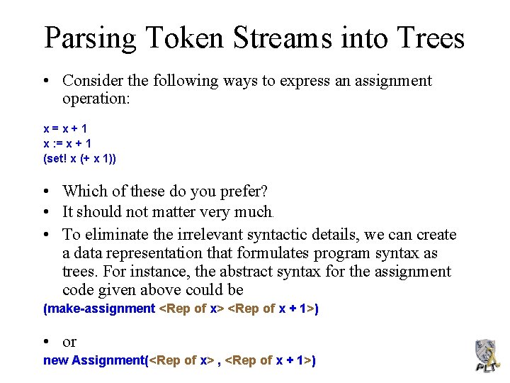 Parsing Token Streams into Trees • Consider the following ways to express an assignment