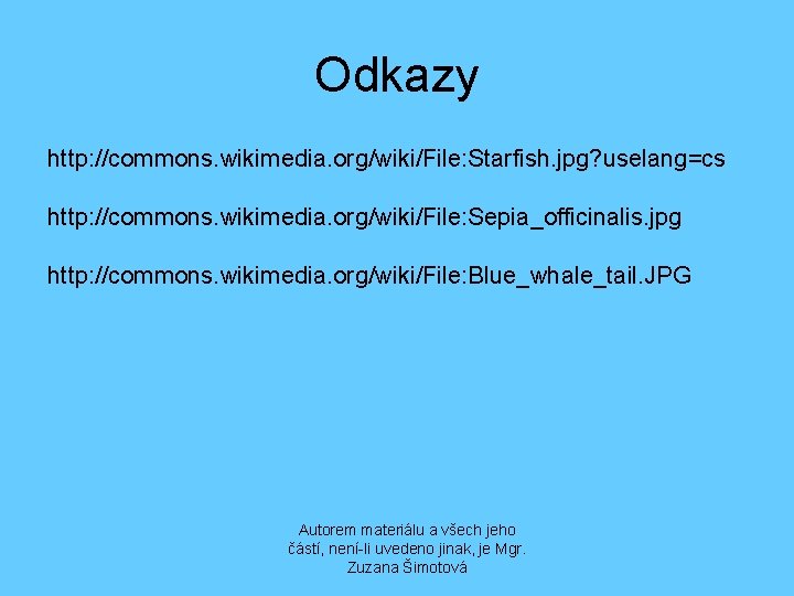 Odkazy http: //commons. wikimedia. org/wiki/File: Starfish. jpg? uselang=cs http: //commons. wikimedia. org/wiki/File: Sepia_officinalis. jpg