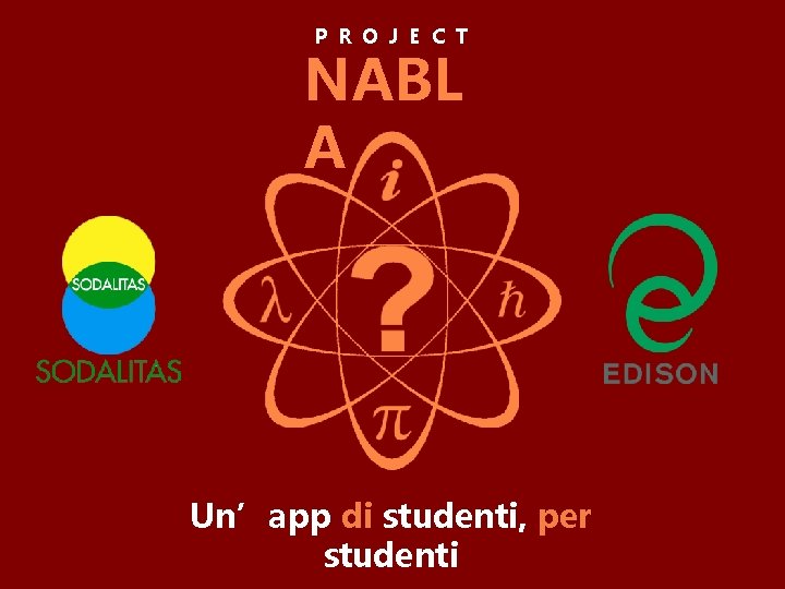 P R O J E C T NABL A Un’app di studenti, per studenti
