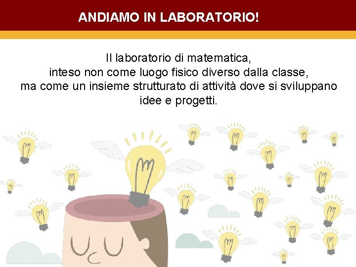 ANDIAMO IN LABORATORIO! Il laboratorio di matematica, inteso non come luogo fisico diverso dalla