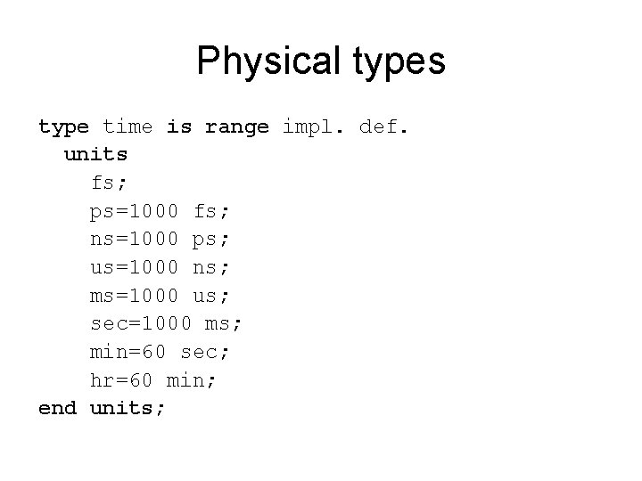 Physical types type time is range impl. def. units fs; ps=1000 fs; ns=1000 ps;