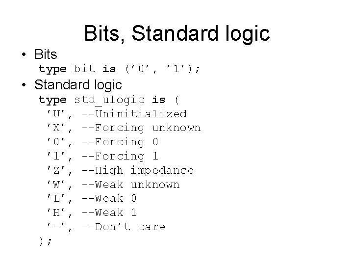 Bits, Standard logic • Bits type bit is (’ 0’, ’ 1’); • Standard