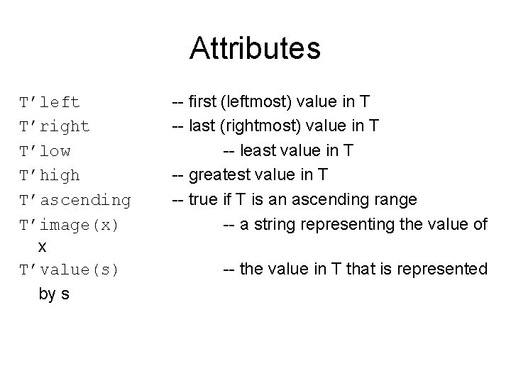 Attributes T’left T’right T’low T’high T’ascending T’image(x) x T’value(s) by s -- first (leftmost)