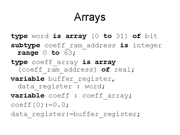 Arrays type word is array (0 to 31) of bit subtype coeff_ram_address is integer