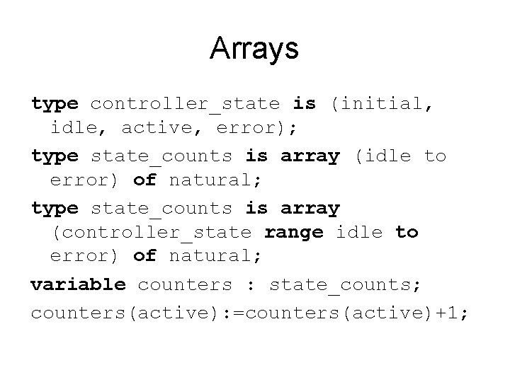 Arrays type controller_state is (initial, idle, active, error); type state_counts is array (idle to