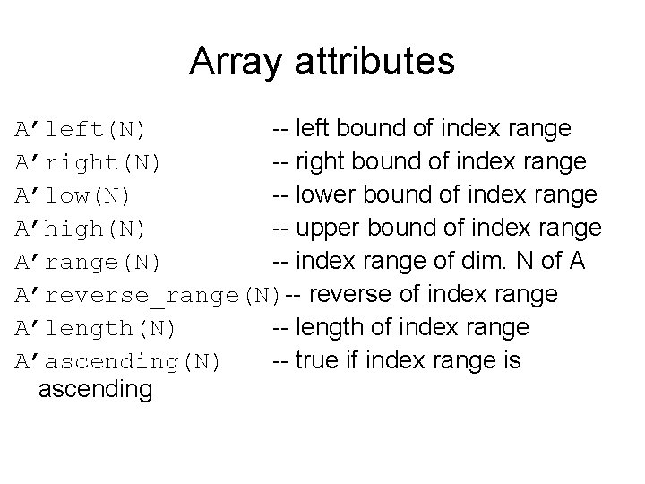 Array attributes A’left(N) -- left bound of index range A’right(N) -- right bound of