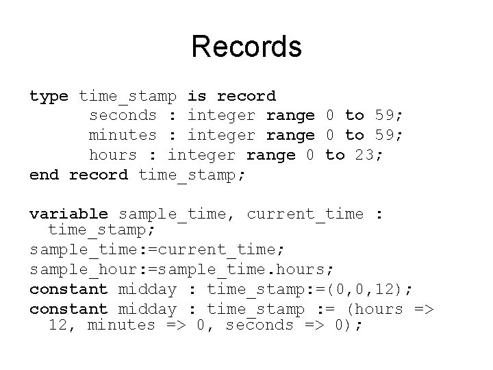 Records type time_stamp is record seconds : integer range 0 to 59; minutes :