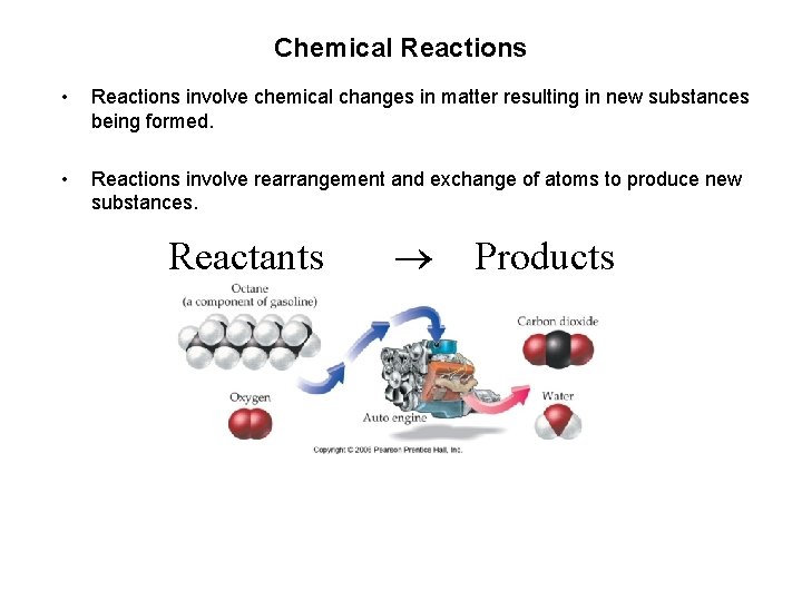 Chemical Reactions • Reactions involve chemical changes in matter resulting in new substances being