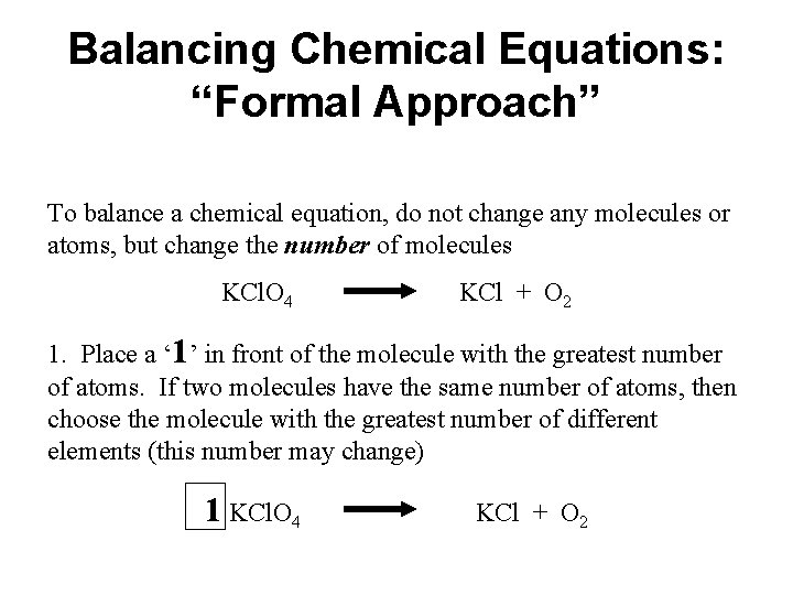Balancing Chemical Equations: “Formal Approach” To balance a chemical equation, do not change any