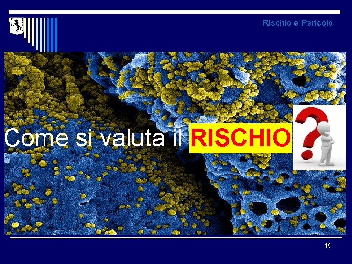 Rischio e Pericolo Come si valuta il RISCHIO 15 