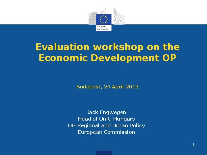 Evaluation workshop on the Economic Development OP Budapest, 24 April 2013 Jack Engwegen Head