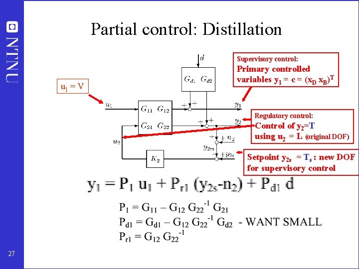 Partial control: Distillation Supervisory control: u 1 = V Primary controlled variables y 1