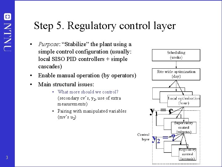 Step 5. Regulatory control layer • Purpose: “Stabilize” the plant using a simple control