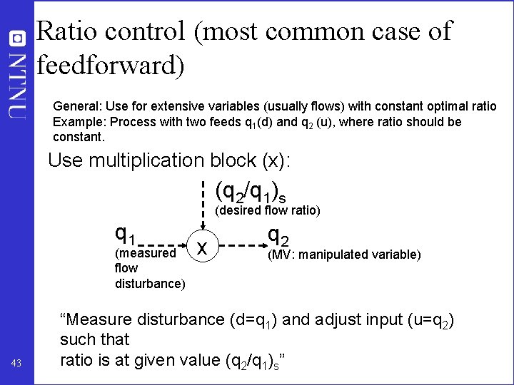 Ratio control (most common case of feedforward) General: Use for extensive variables (usually flows)