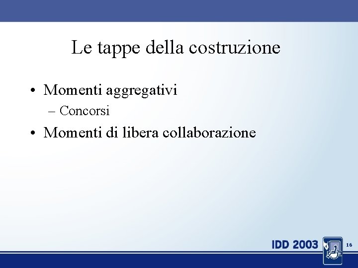 Le tappe della costruzione • Momenti aggregativi – Concorsi • Momenti di libera collaborazione